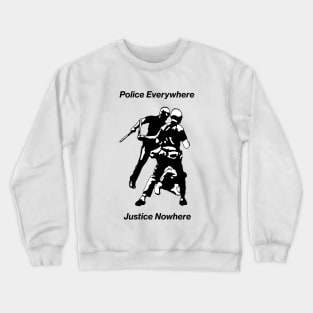 Police everywhere Justice Nowhere Crewneck Sweatshirt